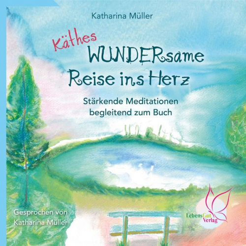 Katharina Müller - Käthes WUNDERsame Reise in Herz - Stärkende Meditationen