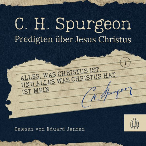 Charles Haddon Spurgeon - Alles, was Christus ist, und alles, was Christus hat, ist mein