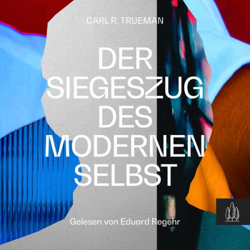 Carl R. Trueman - Der Siegeszug des modernen Selbst