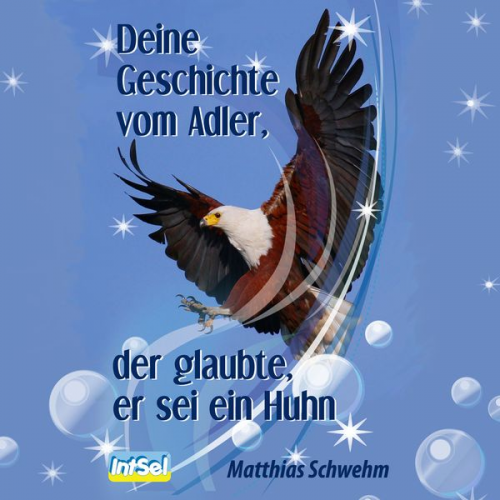 Matthias Schwehm - Deine Geschichte vom Adler, der glaubte, er sei ein Huhn