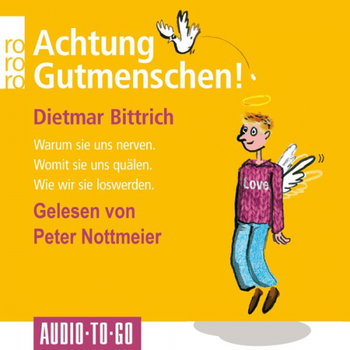 Dietmar Bittrich - Achtung, Gutmenschen! - Warum sie uns nerven - Womit sie uns quälen - Wie wir sie loswerden