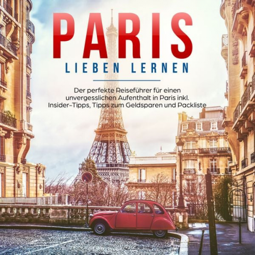 Marie Grapengeter - Paris lieben lernen: Der perfekte Reiseführer für einen unvergesslichen Aufenthalt in Paris - inkl. Insider-Tipps, Tipps zum Geldsparen und Packliste