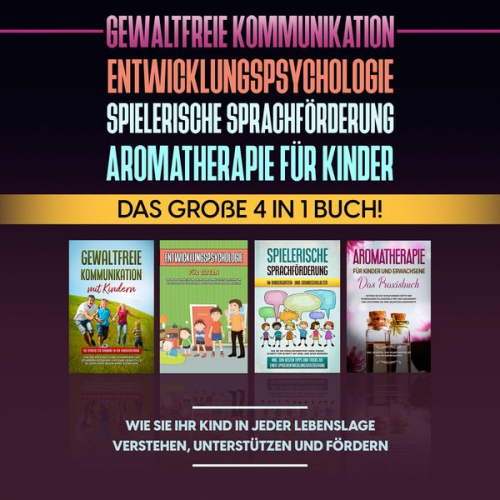 Emma Hofmann - Gewaltfreie Kommunikation | Entwicklungspsychologie | Spielerische Sprachförderung | Aromatherapie für Kinder: Das große 4 in 1 Buch! Wie Sie Ihr Kind