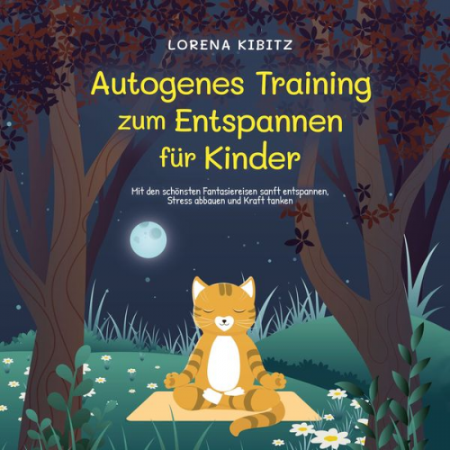 Lorena Kibitz - Autogenes Training zum Entspannen für Kinder: Mit den schönsten Fantasiereisen sanft entspannen, Stress abbauen und Kraft tanken - inkl. Körperreise f