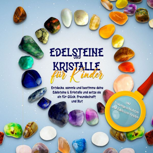 Sebastian Robbe - Edelsteine und Kristalle für Kinder: Entdecke, sammle und bestimme deine Edelsteine & Kristalle und setze sie ein für Glück, Freundschaft und Mut - in