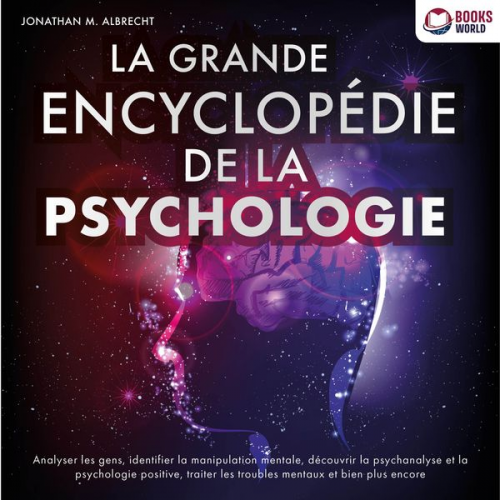 Jonathan M. Albrecht - La grande encyclopédie de la psychologie: Analyser les gens, identifier la manipulation mentale, découvrir la psychanalyse et la psychologie positive,