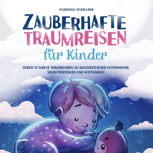 Floriana Schilling - Zauberhafte Traumreisen für Kinder: Durch 33 sanfte Yogaübungen zu ganzheitlicher Entspannung, Selbstvertrauen und Achtsamkeit (Achtsamkeit und Entspa