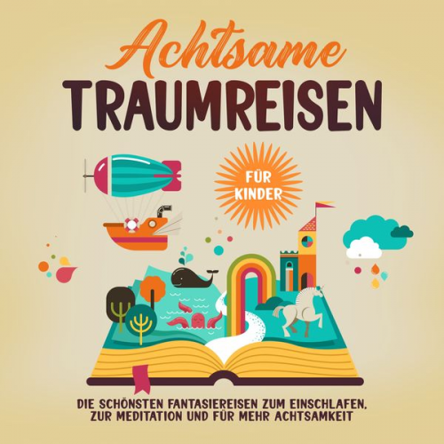 Miriam Zimmermann - Achtsame Traumreisen für Kinder: Die schönsten Fantasiereisen zum Einschlafen, zur Meditation und für mehr Achtsamkeit