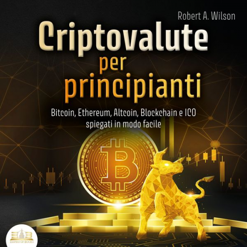 Robert A. Wilson - Criptovalute per principianti: Bitcoin, Ethereum, Altcoins, Blockchain e ICOs spiegati in modo facile