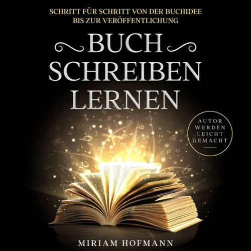 Miriam Hofmann - Buch schreiben lernen: Schritt für Schritt von der Buchidee bis zur Veröffentlichung - Autor werden leicht gemacht