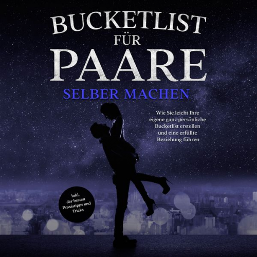 Mara Hensmann - Bucketlist für Paare selber machen: Wie Sie leicht Ihre eigene ganz persönliche Bucketlist erstellen und eine erfüllte Beziehung führen - inkl. der be