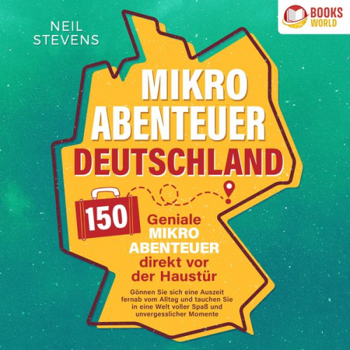 Neil Stevens - Mikroabenteuer Deutschland - 150 geniale Mikroabenteuer direkt vor der Haustür: Gönnen Sie sich eine Auszeit fernab vom Alltag und tauchen Sie in eine