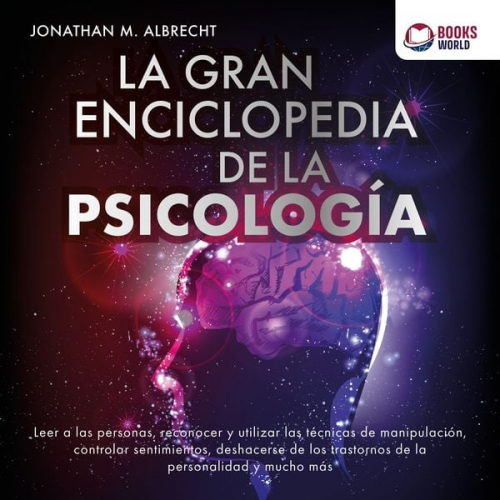 Jonathan M. Albrecht - La gran enciclopedia de la psicología: Leer a las personas, reconocer y utilizar las técnicas de manipulación, controlar sentimientos, deshacerse de l