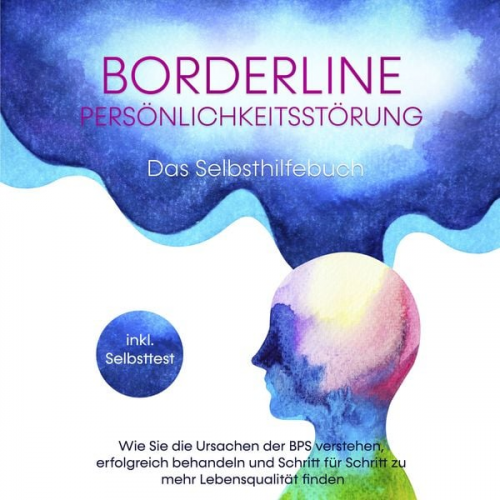 Thomas Erlberg - Borderline Persönlichkeitsstörung - Das Selbsthilfebuch: Wie Sie die Ursachen der BPS verstehen, erfolgreich behandeln und Schritt für Schritt zu mehr