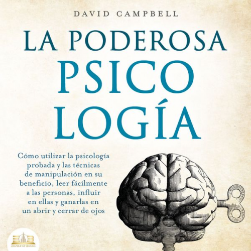 David Campbell - La poderosa Psicología: Cómo utilizar la psicología y las técnicas de manipulación probadas en su beneficio, leer fácilmente a las personas, influir e