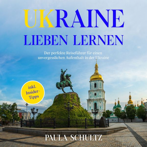 Paula Schultz - Ukraine lieben lernen: Der perfekte Reiseführer für einen unvergesslichen Aufenthalt in der Ukraine - inkl. Insider-Tipps