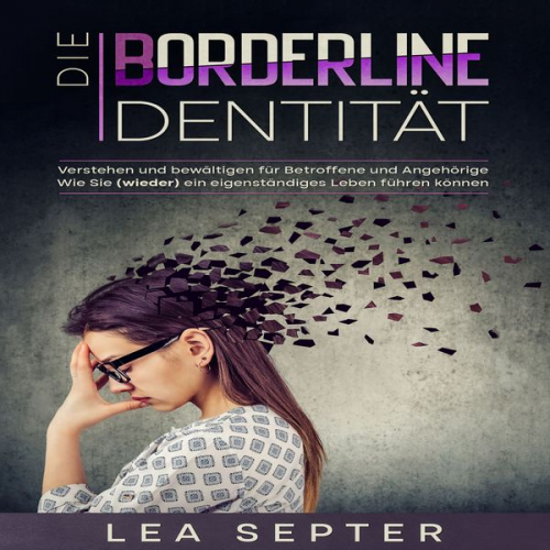 Lea Septer - Die Borderline Identität: Verstehen und bewältigen für Betroffene und Angehörige Wie Sie (wieder) ein eigenständiges Leben führen können.