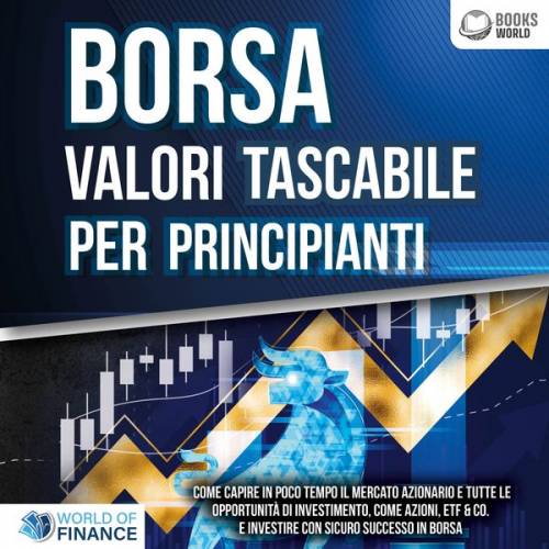 World of Finance - BORSA VALORI TASCABILE PER PRINCIPIANTI: Come capire in poco tempo il mercato azionario e tutte le opportunità di investimento, come Azioni, ETF & Co.