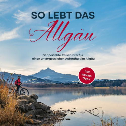 Anneke Weinbach - So lebt das Allgäu: Der perfekte Reiseführer für einen unvergesslichen Aufenthalt im Allgäu - inkl. Insider-Tipps