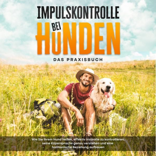 Alexander Gietzen - Impulskontrolle bei Hunden - Das Praxisbuch: Wie Sie Ihrem Hund helfen, effektiv Instinkte zu kontrollieren, seine Köpersprache genau verstehen und ei