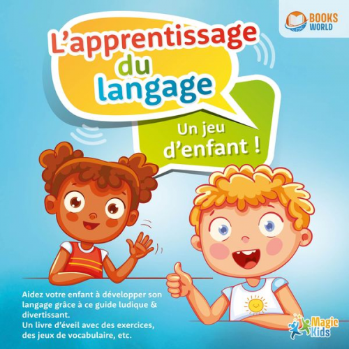 Magic Kids - L'apprentissage du langage - Un jeu d'enfant: Aidez votre enfant à développer son langage grâce à ce guide ludique & divertissant. Un livre d'éveil av