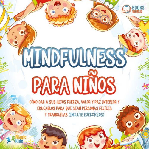 Magic Kids - Mindfulness para niños: Cómo dar a sus hijos fuerza, valor y paz interior y educarlos para que sean personas felices y tranquilas (incluye ejercicios)