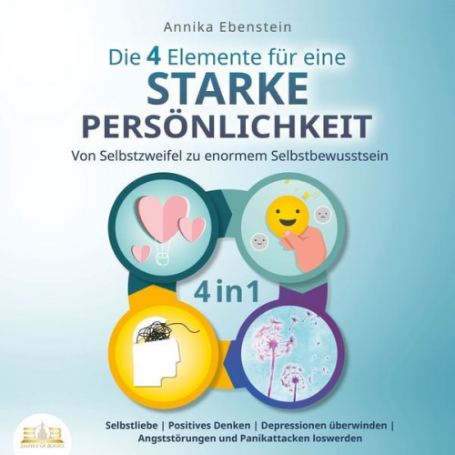 Annika Ebenstein - Die 4 Elemente für eine starke Persönlichkeit - Von Selbstzweifel zu enormem Selbstbewusstsein: Selbstliebe | Positives Denken | Depressionen überwind