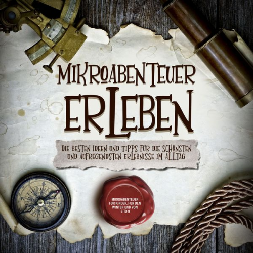 Lara Althaus - Mikroabenteuer erleben: Die besten Ideen und Tipps für die schönsten und aufregendsten Erlebnisse im Alltag - inkl. Mikroabenteuer für Kinder, für den