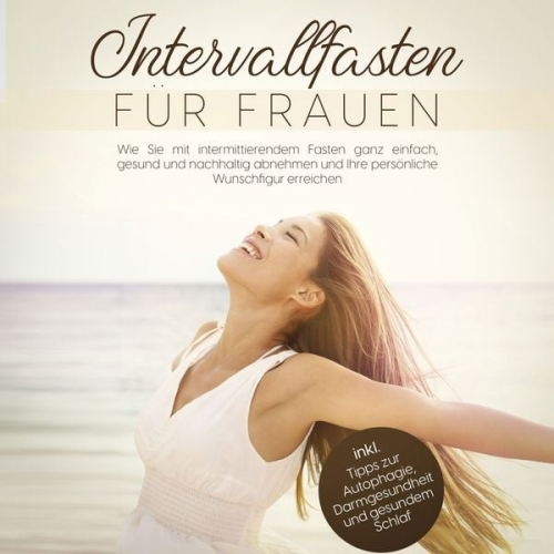 Marlene Zimmermann - Intervallfasten für Frauen: Wie Sie mit intermittierendem Fasten ganz einfach, gesund und nachhaltig abnehmen und Ihre persönliche Wunschfigur erreich