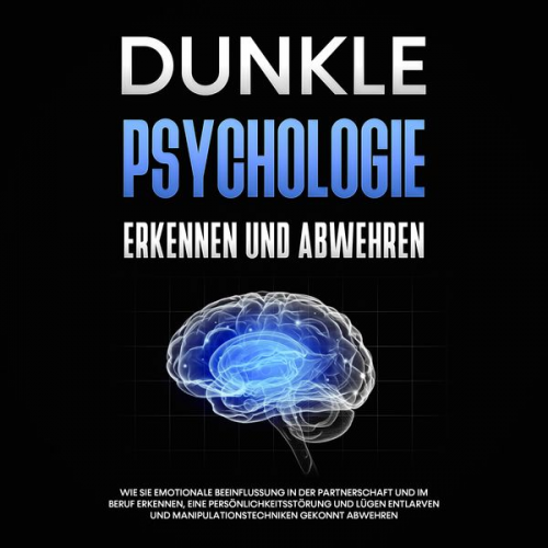 Martina Richter - Dunkle Psychologie erkennen und abwehren: Wie Sie emotionale Beeinflussung in der Partnerschaft und im Beruf erkennen, eine Persönlichkeitsstörung und