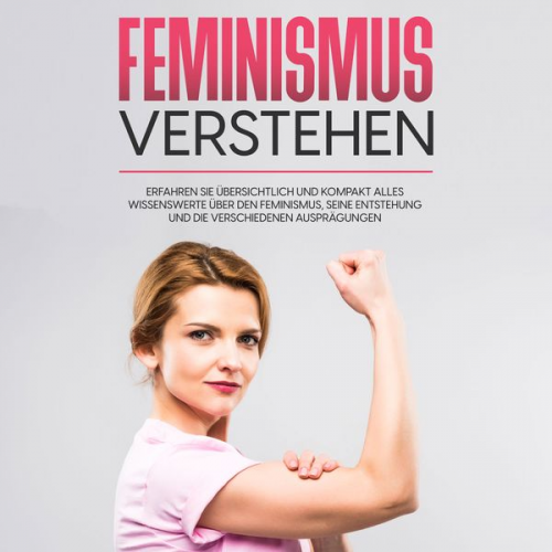 Lena Hafermann - Feminismus verstehen: Erfahren Sie übersichtlich und kompakt alles Wissenswerte über den Feminismus, seine Entstehung und die verschiedenen Ausprägungen