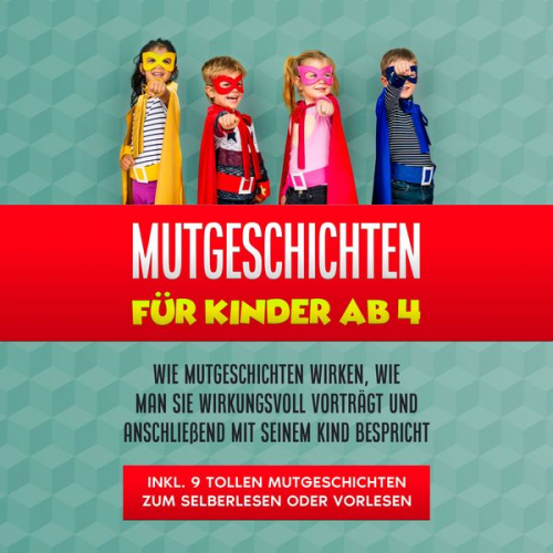 Maria Bluhm - Mutgeschichten für Kinder ab 4: Wie Mutgeschichten wirken, wie man sie wirkungsvoll vorträgt und anschließend mit seinem Kind bespricht - inkl. 9 toll