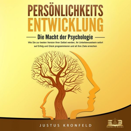 Justus Kronfeld - PERSÖNLICHKEITSENTWICKLUNG - Die Macht der Psychologie: Wie Sie zur besten Version Ihrer selbst werden, Ihr Unterbewusstsein sofort auf Erfolg und Glü