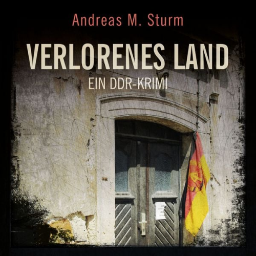 Andreas M. Sturm - Verlorenes Land: Ein DDR-Krimi