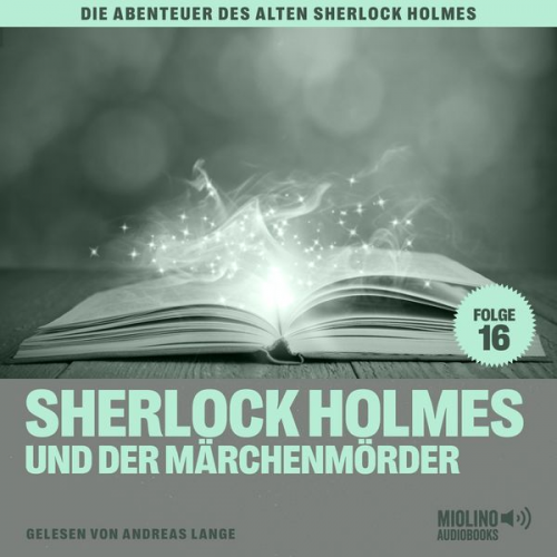 Arthur Conan Doyle Charles Fraser - Sherlock Holmes und der Märchenmörder (Die Abenteuer des alten Sherlock Holmes, Folge 16)