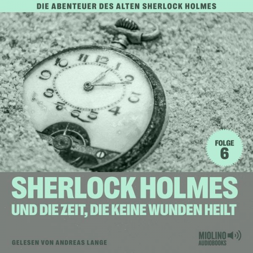 Charles Fraser Arthur Conan Doyle - Sherlock Holmes und die Zeit, die keine Wunden heilt (Die Abenteuer des alten Sherlock Holmes, Folge 6)