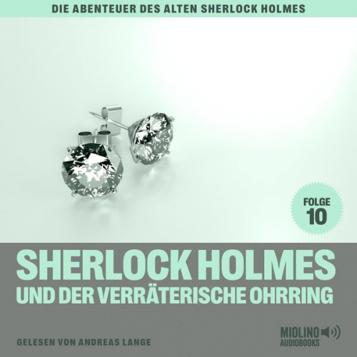 Charles Fraser Arthur Conan Doyle - Sherlock Holmes und der verräterische Ohrring (Die Abenteuer des alten Sherlock Holmes, Folge 10)