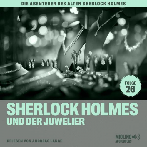 Arthur Conan Doyle Charles Fraser - Sherlock Holmes und der Juwelier (Die Abenteuer des alten Sherlock Holmes, Folge 26)