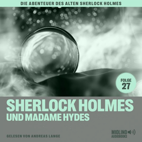 Arthur Conan Doyle Charles Fraser - Sherlock Holmes und Madame Hydes (Die Abenteuer des alten Sherlock Holmes, Folge 27)