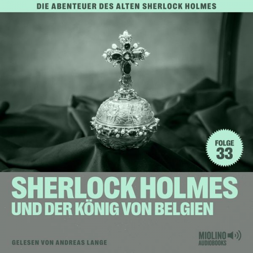 Arthur Conan Doyle Charles Fraser - Sherlock Holmes und der König von Belgien (Die Abenteuer des alten Sherlock Holmes, Folge 33)