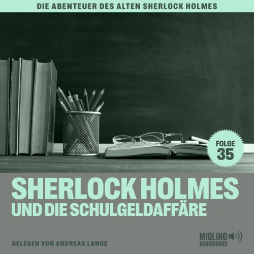 Charles Fraser Arthur Conan Doyle - Sherlock Holmes und die Schulgeldaffäre (Die Abenteuer des alten Sherlock Holmes, Folge 35)