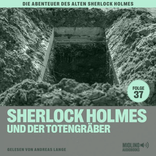 Charles Fraser Arthur Conan Doyle - Sherlock Holmes und der Totengräber (Die Abenteuer des alten Sherlock Holmes, Folge 37)