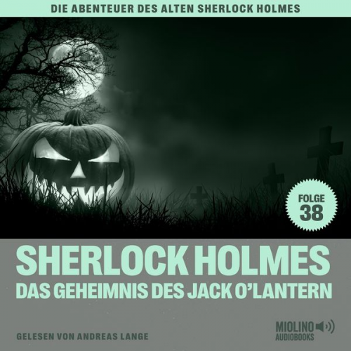 Arthur Conan Doyle Charles Fraser - Sherlock Holmes und das Geheimnis des Jack O'Lantern (Die Abenteuer des alten Sherlock Holmes, Folge 38)