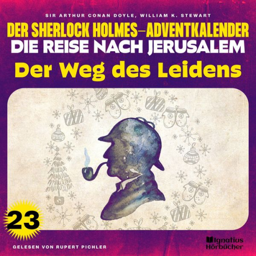 William K. Stewart Arthur Conan Doyle - Der Weg des Leidens (Der Sherlock Holmes-Adventkalender - Die Reise nach Jerusalem, Folge 23)