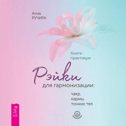 Atma Ruchira - Rejki dlya garmonizacii: chakr, karmy, tonkih tel. Kniga-praktikum