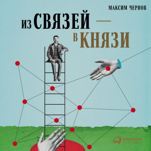 Maksim Chernov - Iz svyazey – v knyazi, ili Sovremennyy netvorking po-russki