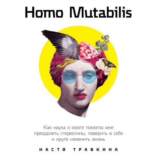 Nastya Travkina - Homo Mutabilis: Kak nauka o mozge pomogla mne preodolet' stereotipy, poverit' v sebya i kruto izmenit' zhizn