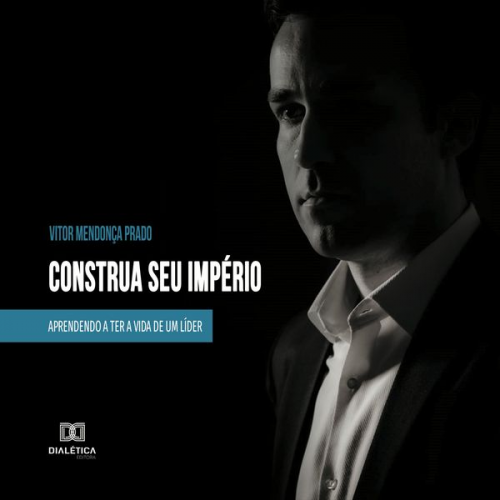 Vitor Mendonça Prado - Construa seu império: aprendendo a ter a vida de um líder