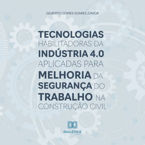 Gilberto Gomes Soares Júnior - Tecnologias habilitadoras da Indústria 4.0 aplicadas para melhoria da segurança do trabalho na construção civil