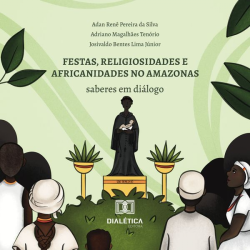 Adan Renê Pereira da Silva Adriano Magalhães Tenório Josivaldo Bentes Lima Júnior - Festas, religiosidades e africanidades no Amazonas